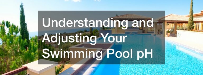 Understanding and Adjusting Your Swimming Pool pH