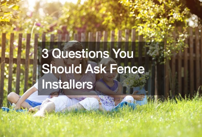3 Questions You Should Ask Fence Installers