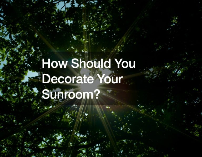 How Should You Decorate Your Sunroom?