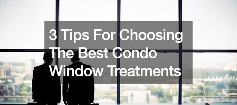 3 Tips For Choosing The Best Condo Window Treatments