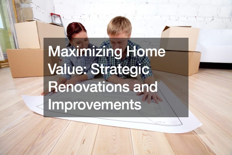 Maximizing Home Value: Strategic Renovations and Improvements