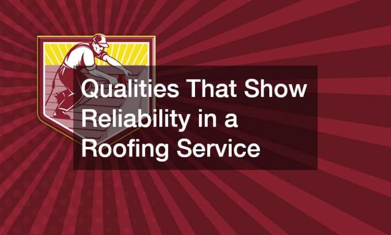 Qualities That Show Reliability in a Roofing Service