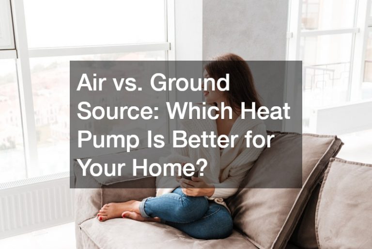 Air vs. Ground Source: Which Heat Pump Is Better for Your Home?