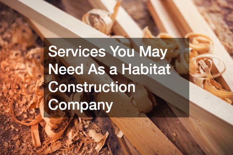 Services You May Need As a Habitat Construction Company