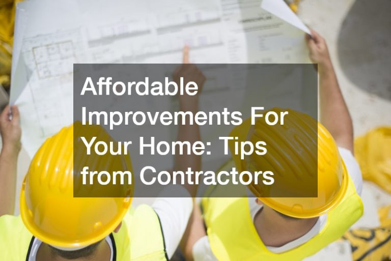 Affordable Improvements For Your Home: Tips from Contractors