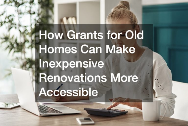 How Grants for Old Homes Can Make Inexpensive Renovations More Accessible