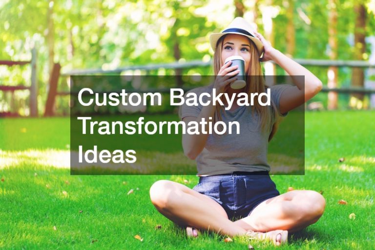Custom Backyard Transformation Ideas