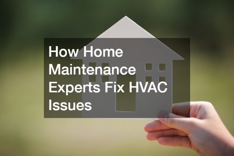 How Home Maintenance Experts Fix HVAC Issues