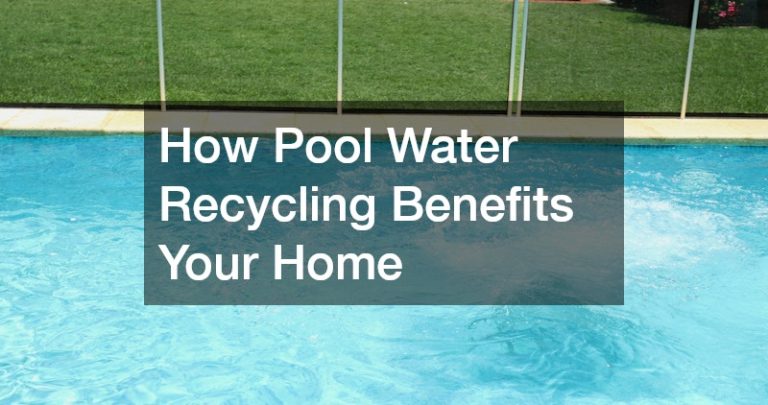 How Pool Water Recycling Benefits Your Home