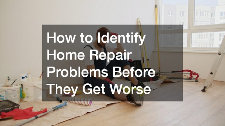 How to Identify Home Repair Problems Before They Get Worse