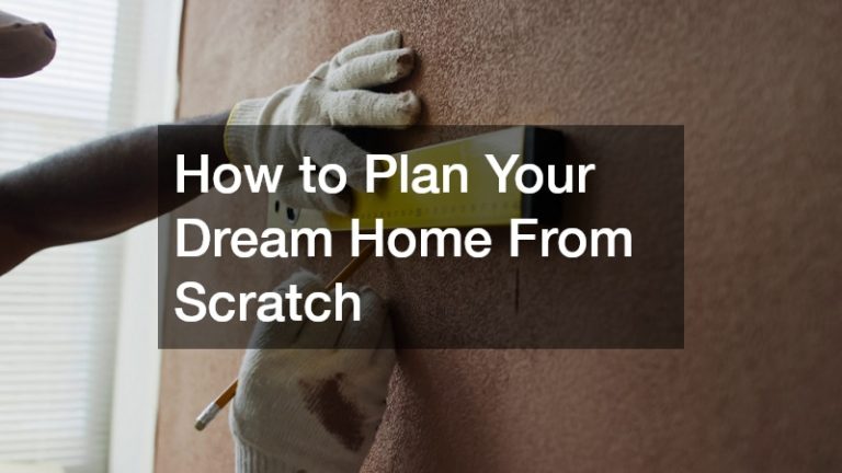 How to Plan Your Dream Home From Scratch