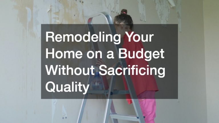 Remodeling Your Home on a Budget Without Sacrificing Quality
