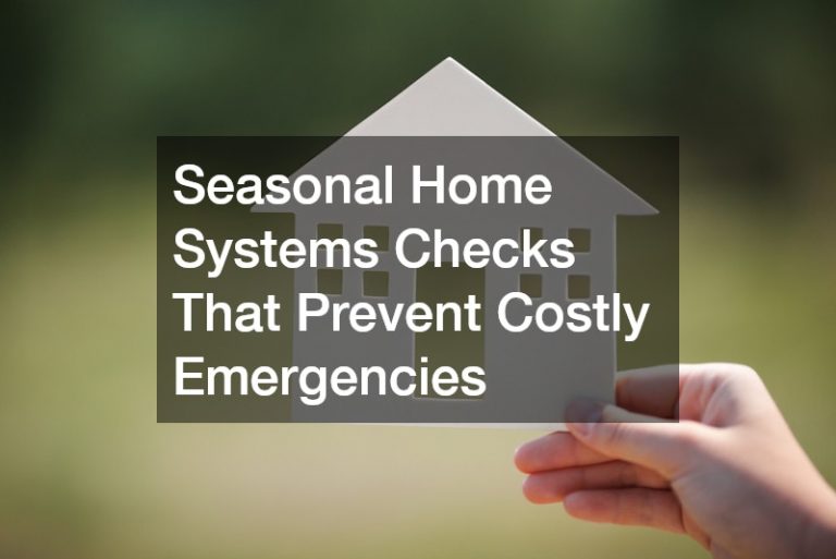 Seasonal Home Systems Checks That Prevent Costly Emergencies