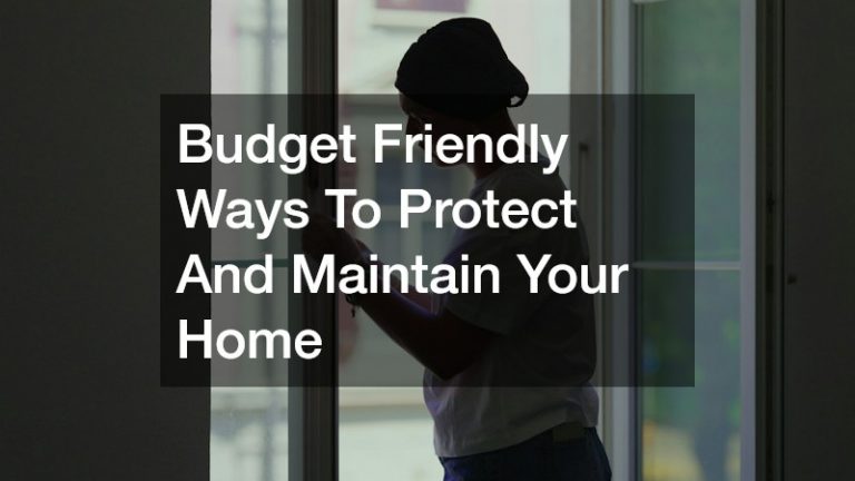 Budget Friendly Ways To Protect And Maintain Your Home